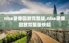 nba录像回放完整版,nba录像回放完整版快船