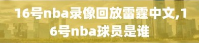 16号nba录像回放雷霆中文,16号nba球员是谁