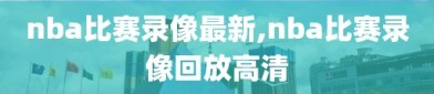 nba比赛录像最新,nba比赛录像回放高清