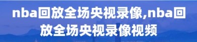 nba回放全场央视录像,nba回放全场央视录像视频