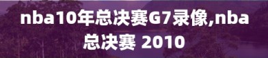 nba10年总决赛G7录像,nba总决赛 2010