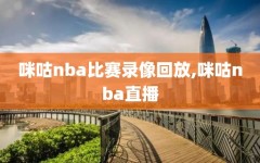 咪咕nba比赛录像回放,咪咕nba直播