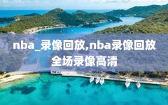 nba_录像回放,nba录像回放全场录像高清