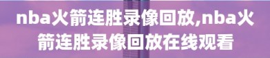 nba火箭连胜录像回放,nba火箭连胜录像回放在线观看