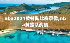 nba2021黄蜂队比赛录像,nba黄蜂队战绩