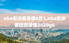 nba总决赛录像6月1,nba总决赛回放录像2020g6