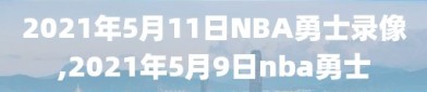 2021年5月11日NBA勇士录像,2021年5月9日nba勇士