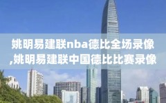 姚明易建联nba德比全场录像,姚明易建联中国德比比赛录像