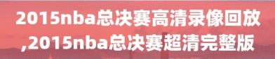2015nba总决赛高清录像回放,2015nba总决赛超清完整版