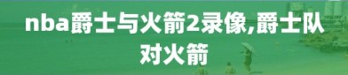 nba爵士与火箭2录像,爵士队对火箭