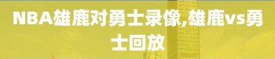 NBA雄鹿对勇士录像,雄鹿vs勇士回放