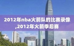 2012年nba火箭队的比赛录像,2012年火箭季后赛