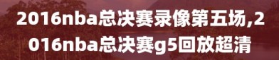 2016nba总决赛录像第五场,2016nba总决赛g5回放超清