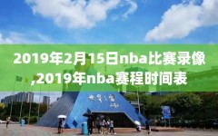 2019年2月15日nba比赛录像,2019年nba赛程时间表