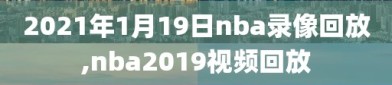 2021年1月19日nba录像回放,nba2019视频回放