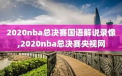 2020nba总决赛国语解说录像,2020nba总决赛央视网