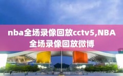 nba全场录像回放cctv5,NBA全场录像回放微博