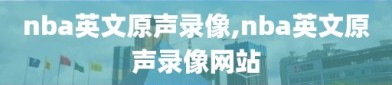 nba英文原声录像,nba英文原声录像网站