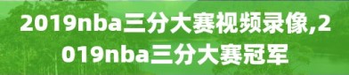 2019nba三分大赛视频录像,2019nba三分大赛冠军