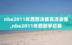 nba2011年西部决赛高清录像,nba2011年西部季后赛