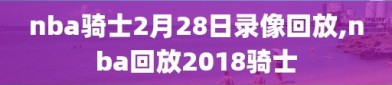 nba骑士2月28日录像回放,nba回放2018骑士