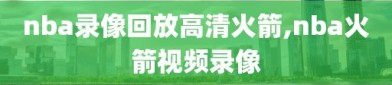 nba录像回放高清火箭,nba火箭视频录像