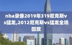 nba录像2019年319尼克斯vs猛龙,2012尼克斯vs猛龙全场回放