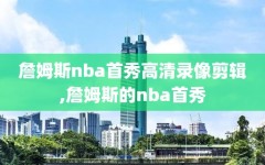 詹姆斯nba首秀高清录像剪辑,詹姆斯的nba首秀