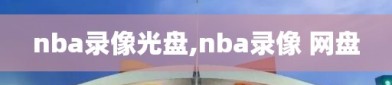 nba录像光盘,nba录像 网盘