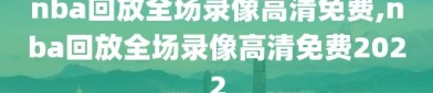 nba回放全场录像高清免费,nba回放全场录像高清免费2022