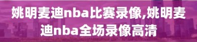 姚明麦迪nba比赛录像,姚明麦迪nba全场录像高清