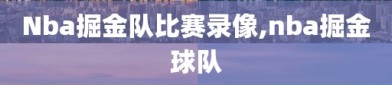 Nba掘金队比赛录像,nba掘金球队