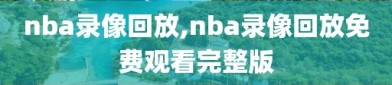 nba录像回放,nba录像回放免费观看完整版