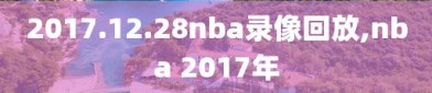 2017.12.28nba录像回放,nba 2017年