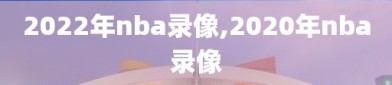 2022年nba录像,2020年nba录像