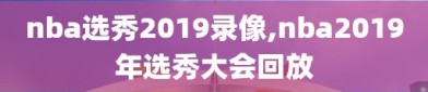 nba选秀2019录像,nba2019年选秀大会回放