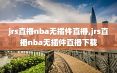 jrs直播nba无插件直播,jrs直播nba无插件直播下载