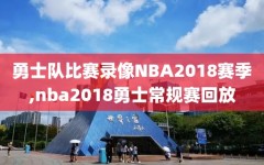 勇士队比赛录像NBA2018赛季,nba2018勇士常规赛回放