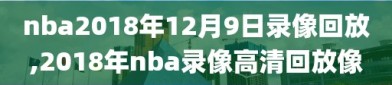 nba2018年12月9日录像回放,2018年nba录像高清回放像