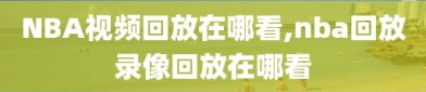 NBA视频回放在哪看,nba回放录像回放在哪看