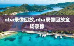 nba录像回放,nba录像回放全场录像