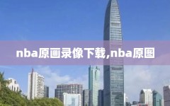 nba原画录像下载,nba原图