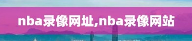 nba录像网址,nba录像网站