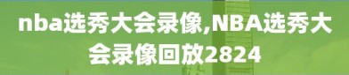 nba选秀大会录像,NBA选秀大会录像回放2824