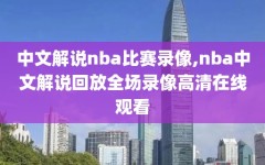 中文解说nba比赛录像,nba中文解说回放全场录像高清在线观看