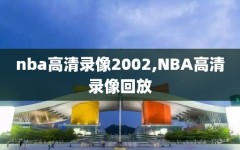 nba高清录像2002,NBA高清录像回放