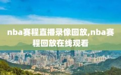nba赛程直播录像回放,nba赛程回放在线观看