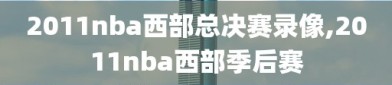 2011nba西部总决赛录像,2011nba西部季后赛