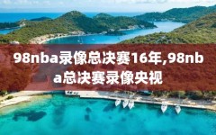 98nba录像总决赛16年,98nba总决赛录像央视