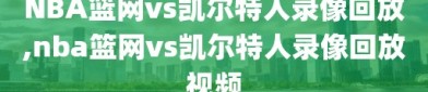 NBA篮网vs凯尔特人录像回放,nba篮网vs凯尔特人录像回放视频